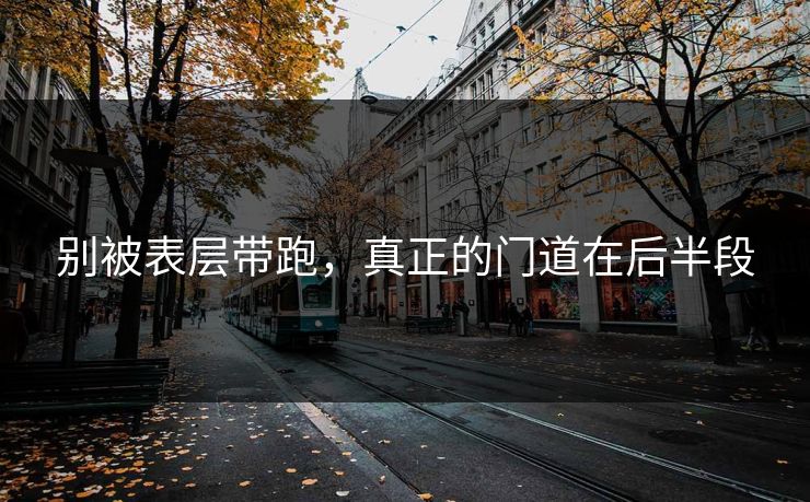 别被表层带跑，真正的门道在后半段